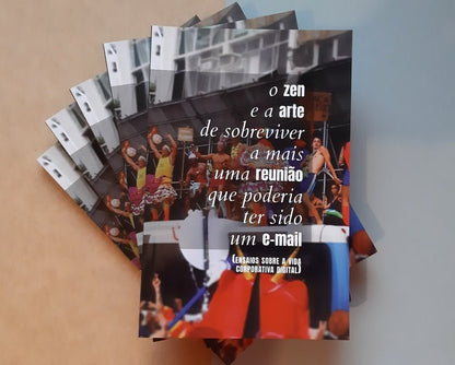 O Zen e a Arte de Sobreviver a mais uma reunião que poderia ter sido um e-mail  — crônicas da vida corporativa digital